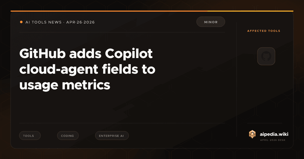 GitHub adds Copilot cloud-agent fields to usage metrics, aipedia.wiki News