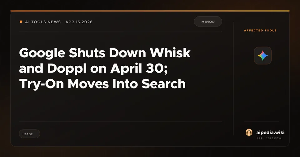Google Shuts Down Whisk and Doppl on April 30; Try-On Moves Into Search