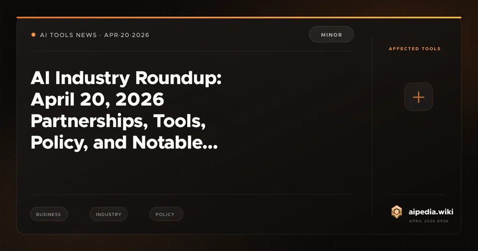AI Industry Roundup: April 20, 2026 Partnerships, Tools, Policy, and Notable Launches