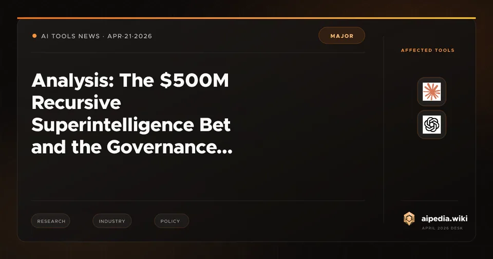 Analysis: The $500M Recursive Superintelligence Bet and the Governance Vacuum Around Self-Improving AI