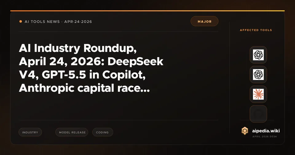 AI Industry Roundup, April 24, 2026: DeepSeek V4, GPT-5.5 in Copilot, Anthropic capital race, Cohere-Aleph Alpha