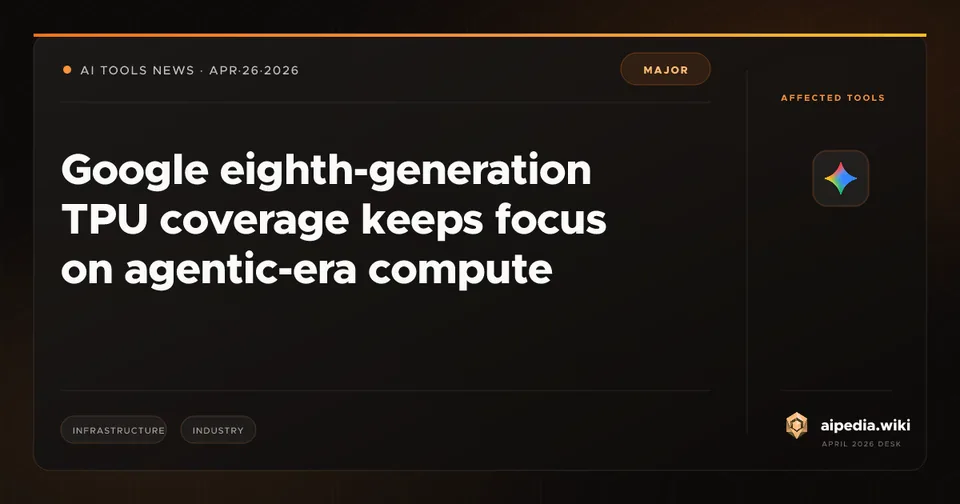 Google eighth-generation TPU coverage keeps focus on agentic-era compute