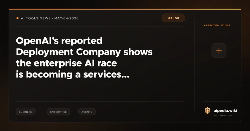 OpenAI's reported Deployment Company shows the enterprise AI race is becoming a services race