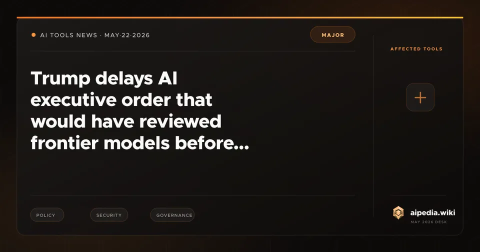 Trump delays AI executive order that would have reviewed frontier models before release