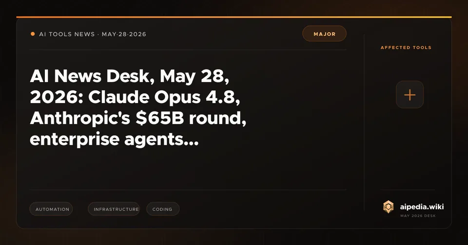 AI News Desk, May 28, 2026: Claude Opus 4.8, Anthropic's $65B round, enterprise agents, wallets, and runtime governance