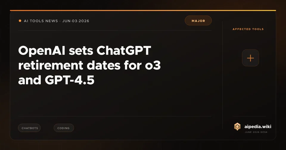 OpenAI sets ChatGPT retirement dates for o3 and GPT-4.5