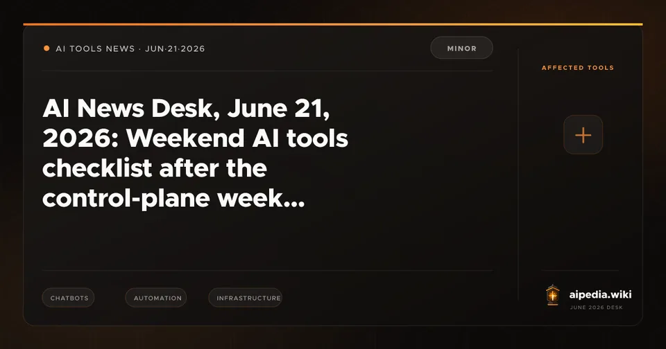 AI News Desk, June 21, 2026: Weekend AI tools checklist after the control-plane week