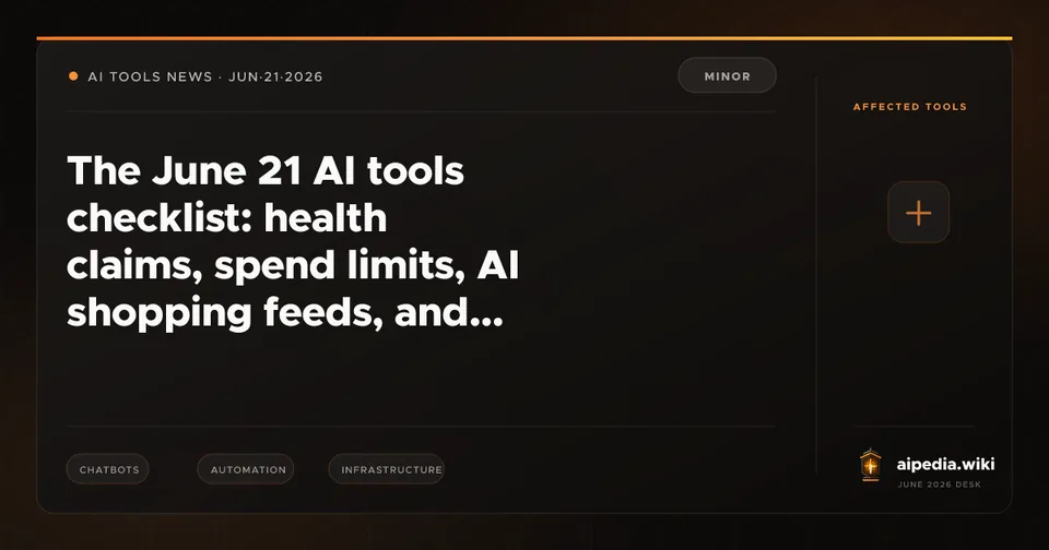 The June 21 AI tools checklist: health claims, spend limits, AI shopping feeds, and agent fallbacks