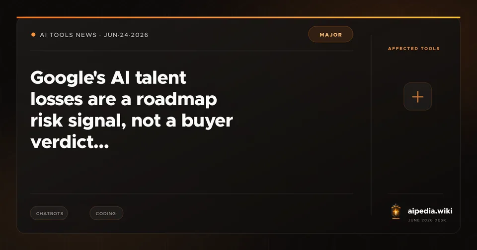 Google's AI talent losses are a roadmap risk signal, not a buyer verdict